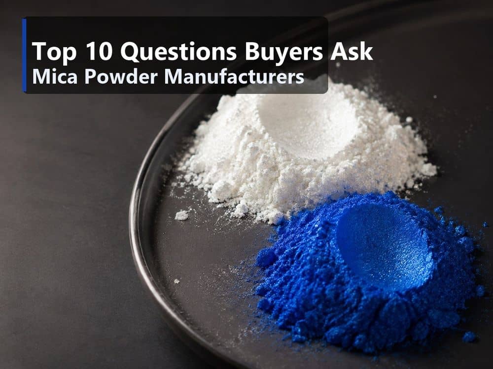 As 10 principais perguntas que os compradores fazem aos fabricantes de mica em pó (e as respostas sinceras)
